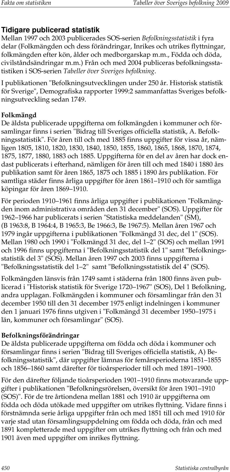 I publikationen "Befolkningsutvecklingen under 250 år. Historisk statistik för Sverige", Demografiska rapporter 1999:2 sammanfattas Sveriges befolkningsutveckling sedan 1749.