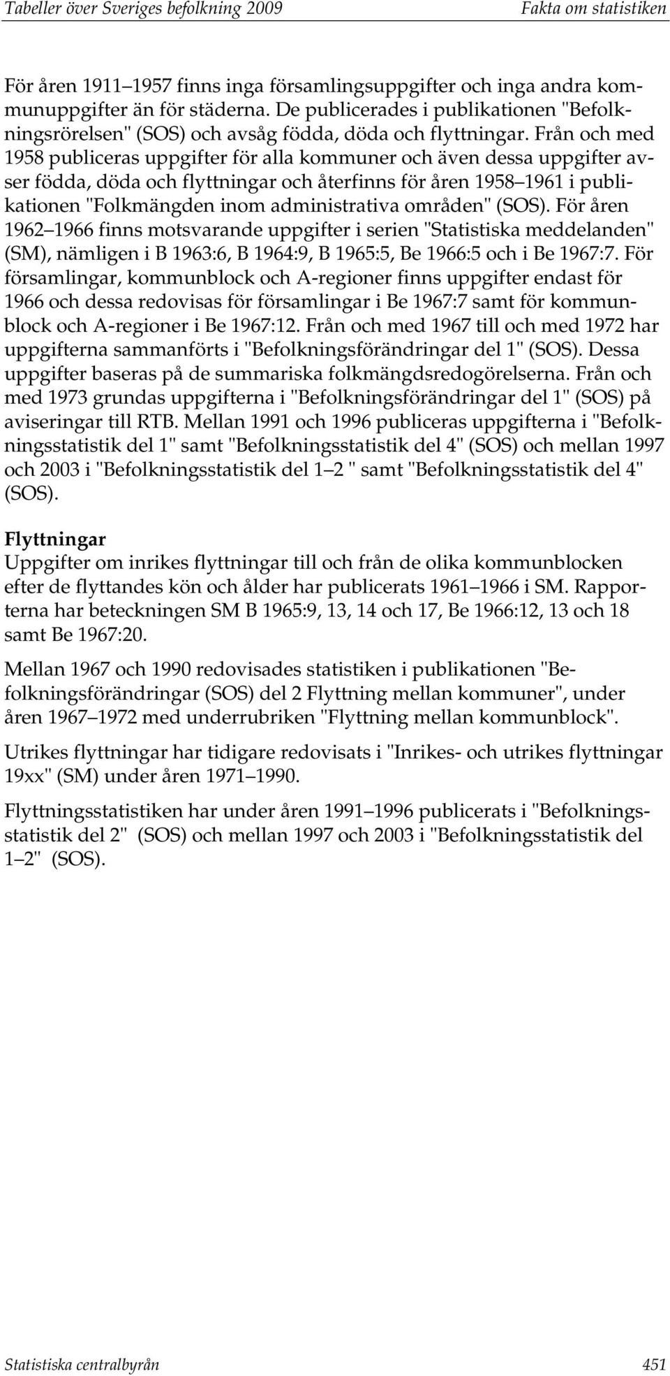 Från och med 1958 publiceras uppgifter för alla kommuner och även dessa uppgifter avser födda, döda och flyttningar och återfinns för åren 1958 1961 i publikationen "Folkmängden inom administrativa