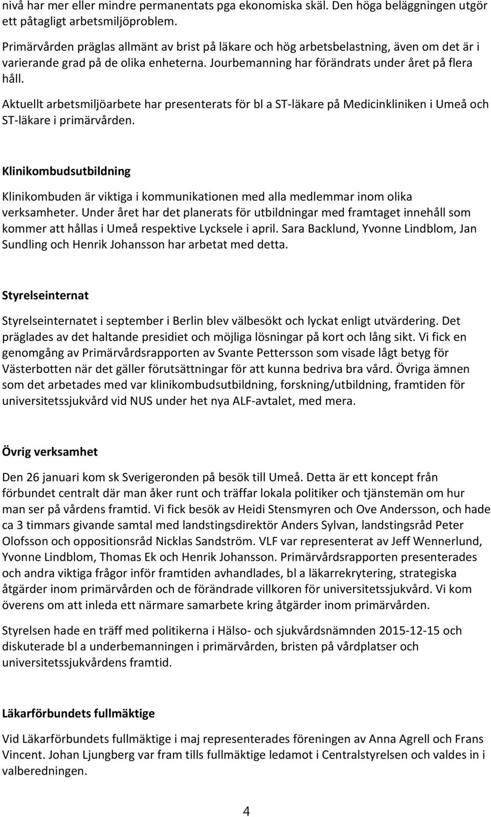 Aktuellt arbetsmiljöarbete har presenterats för bl a ST-läkare på Medicinkliniken i Umeå och ST-läkare i primärvården.