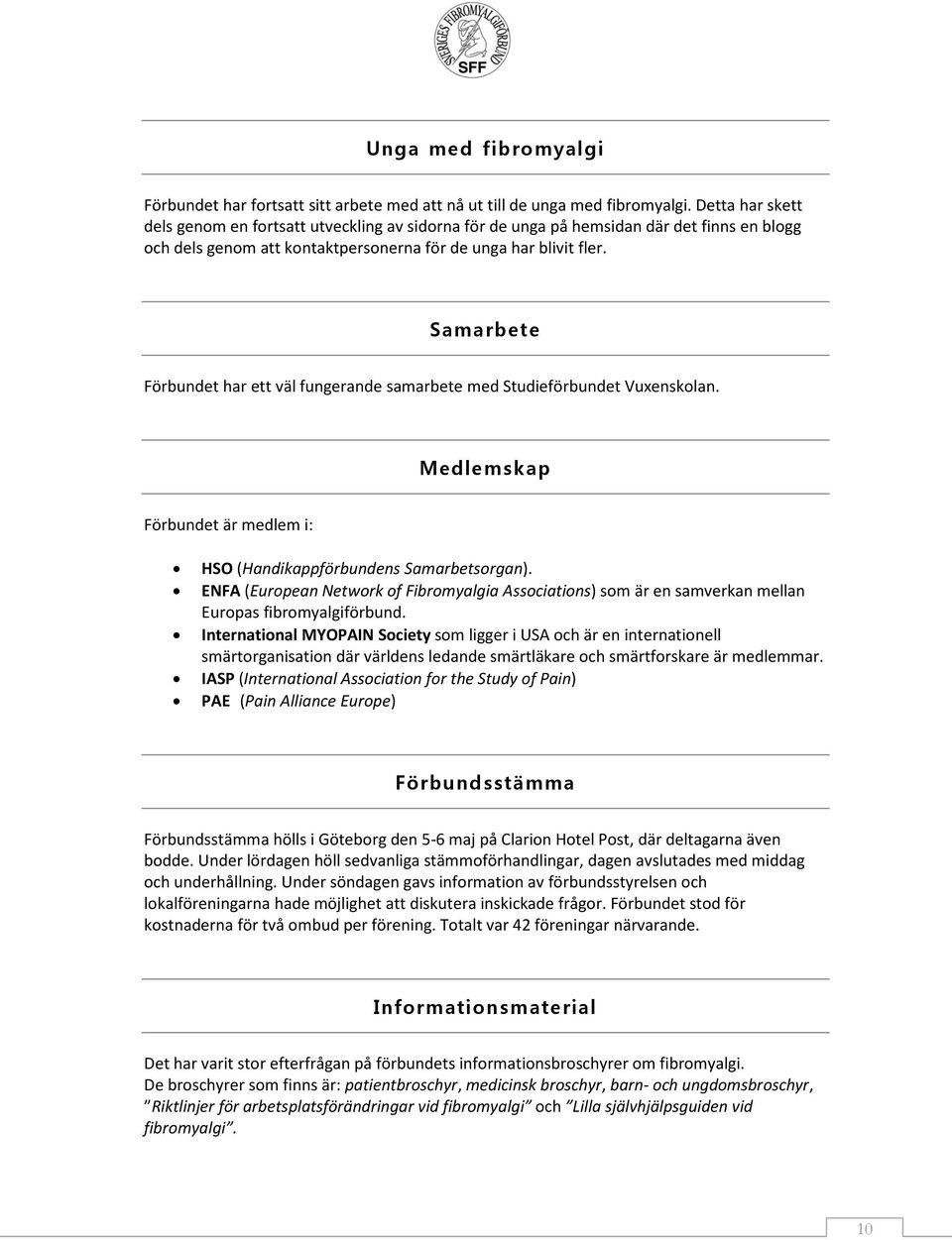 Samarbete Förbundet har ett väl fungerande samarbete med Studieförbundet Vuxenskolan. Medlemskap Förbundet är medlem i: HSO (Handikappförbundens Samarbetsorgan).