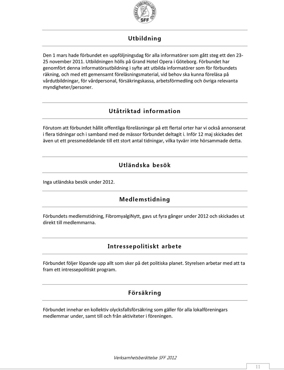 vårdutbildningar, för vårdpersonal, försäkringskassa, arbetsförmedling och övriga relevanta myndigheter/personer.