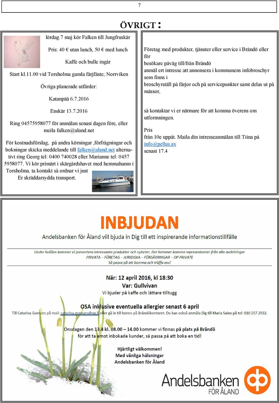 net För kostnadsförslag, på andra körningar,förfrågningar och bokningar skicka meddelande till falken@aland.net alternativt ring Georg tel: 0400 740028 eller Marianne tel: 0457 5958077.