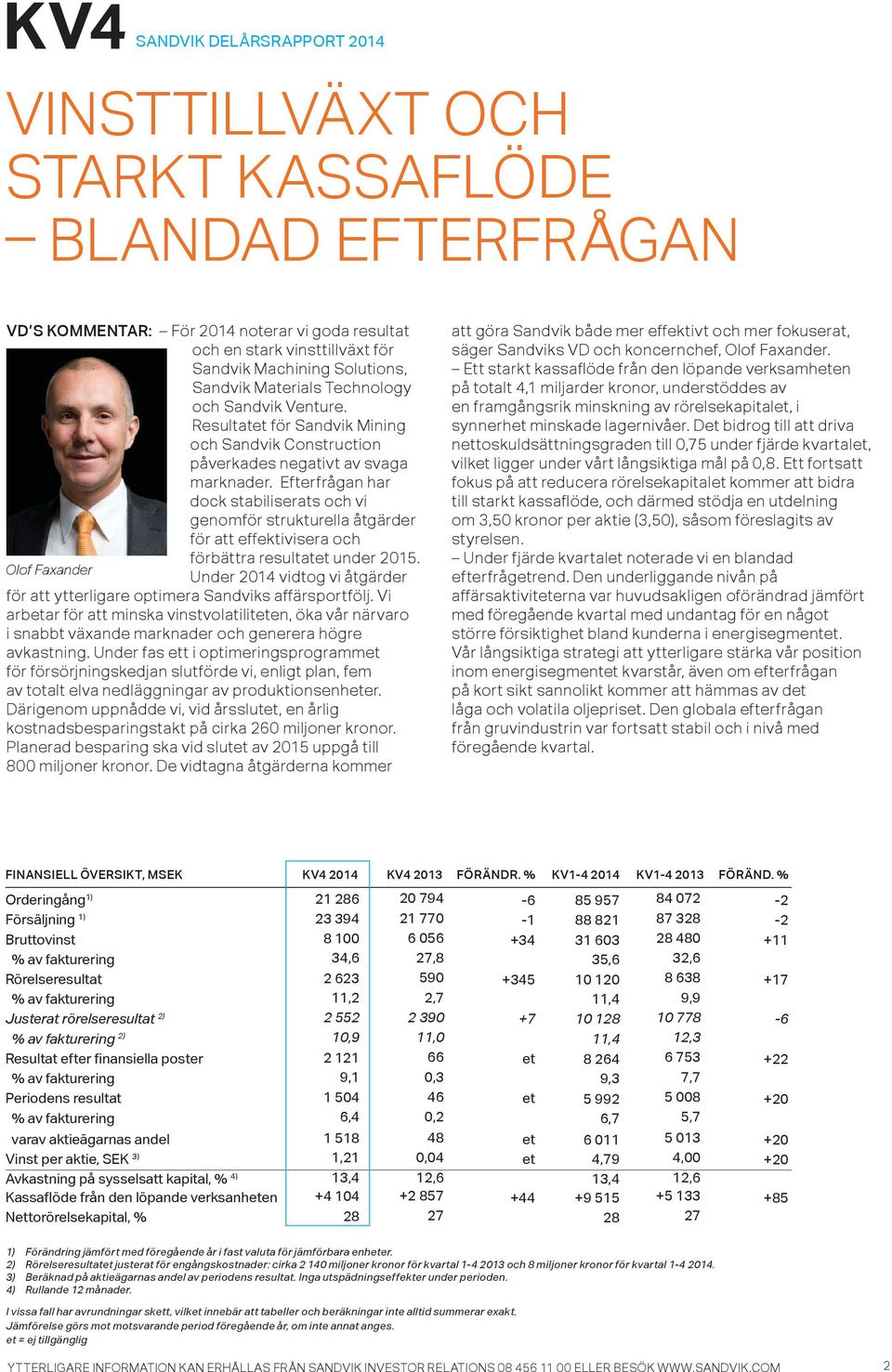 Efterfrågan har dock stabiliserats och vi genomför strukturella åtgärder för att effektivisera och Olof Faxander förbättra resultatet under 215.
