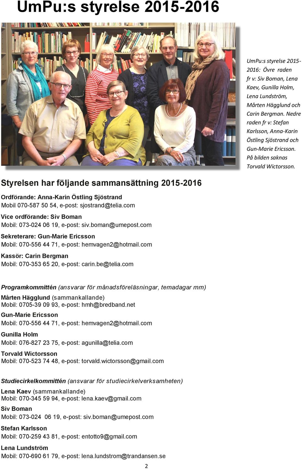Styrelsen har följande sammansättning 2015-2016 Ordförande: Anna-Karin Östling Sjöstrand Mobil 070-587 50 54, e-post: sjostrand@telia.com Vice ordförande: Siv Boman Mobil: 073-024 06 19, e-post: siv.