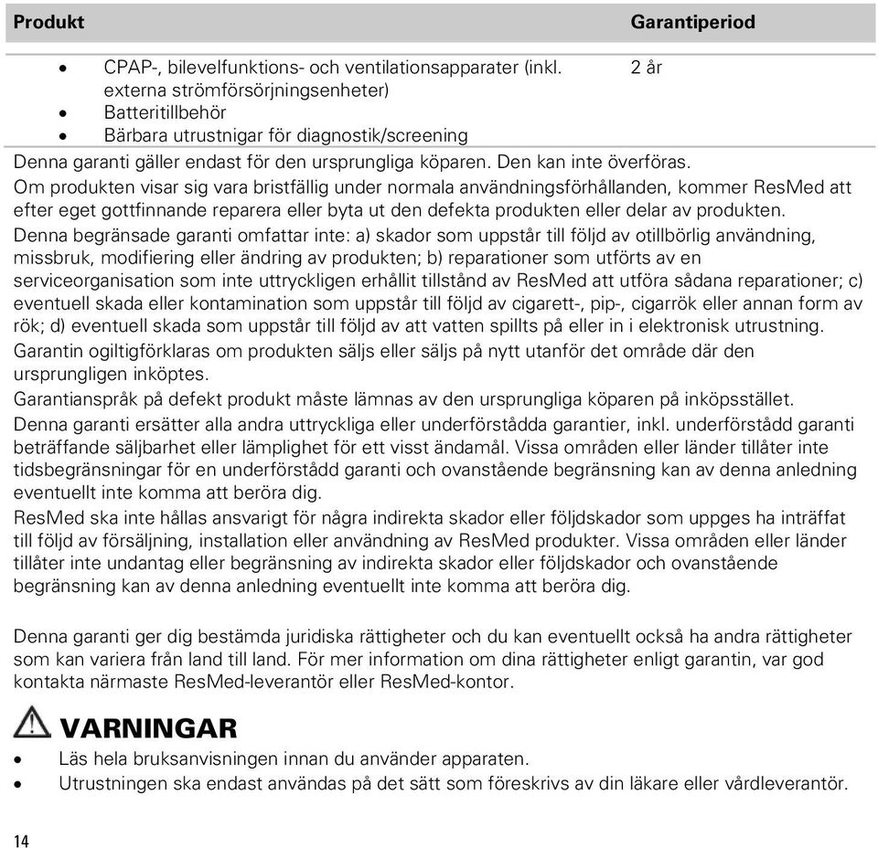 Om produkten visar sig vara bristfällig under normala användningsförhållanden, kommer ResMed att efter eget gottfinnande reparera eller byta ut den defekta produkten eller delar av produkten.