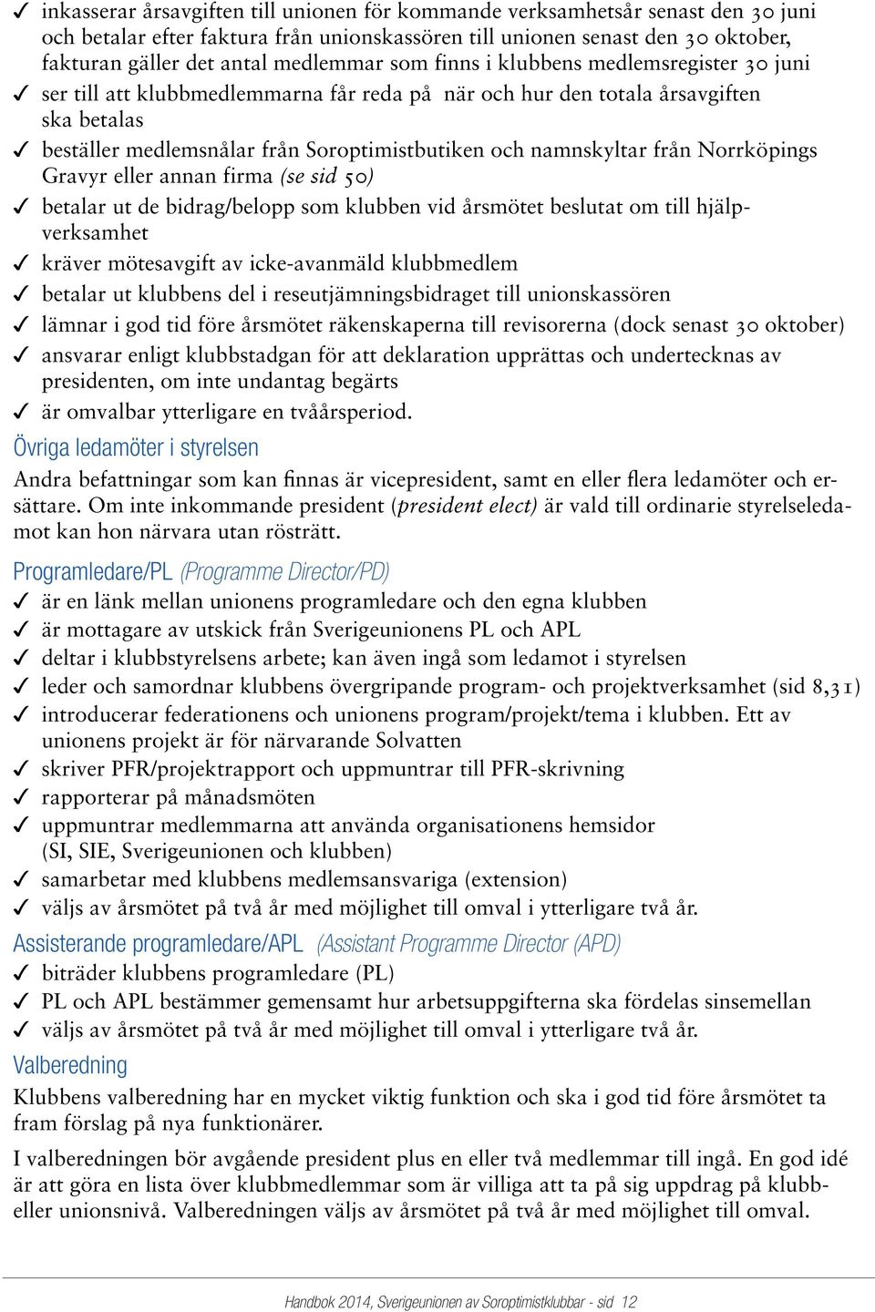 från Norrköpings Gravyr eller annan firma (se sid 50) betalar ut de bidrag/belopp som klubben vid årsmötet beslutat om till hjälpverksamhet kräver mötesavgift av icke-avanmäld klubbmedlem betalar ut