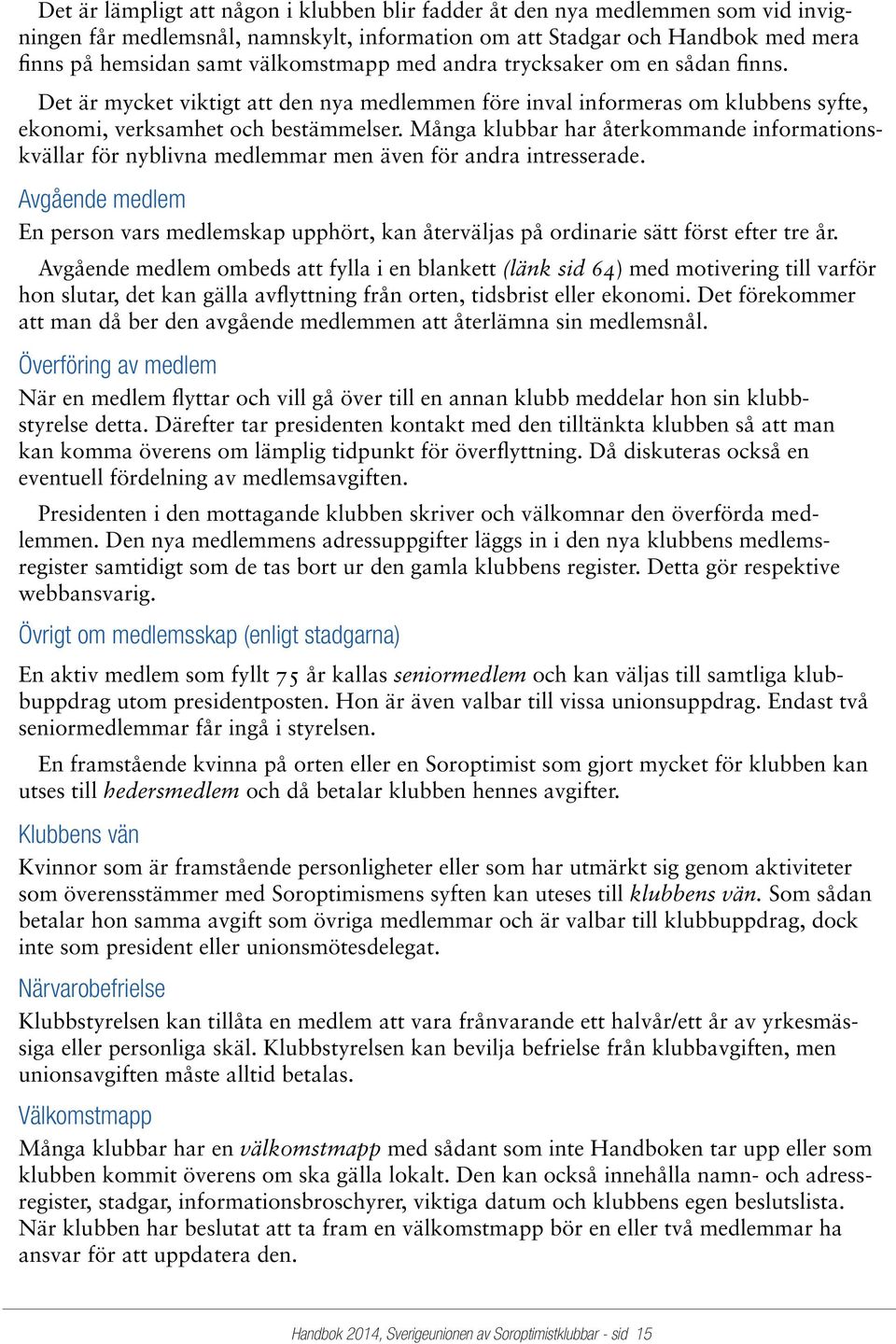 Många klubbar har återkommande informationskvällar för nyblivna medlemmar men även för andra intresserade.