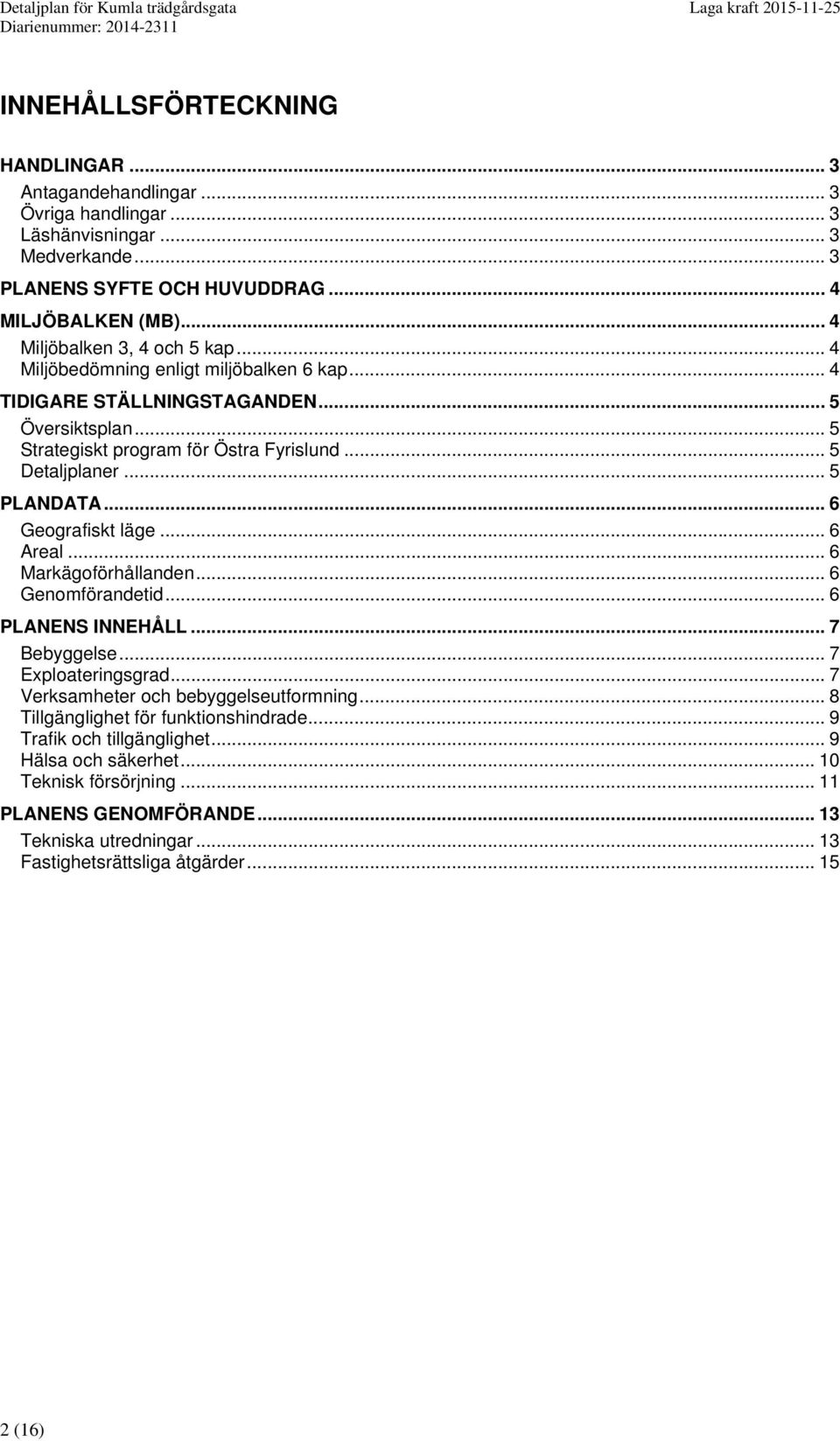 .. 5 PLANDATA... 6 Geografiskt läge... 6 Areal... 6 Markägoförhållanden... 6 Genomförandetid... 6 PLANENS INNEHÅLL... 7 Bebyggelse... 7 Exploateringsgrad... 7 Verksamheter och bebyggelseutformning.