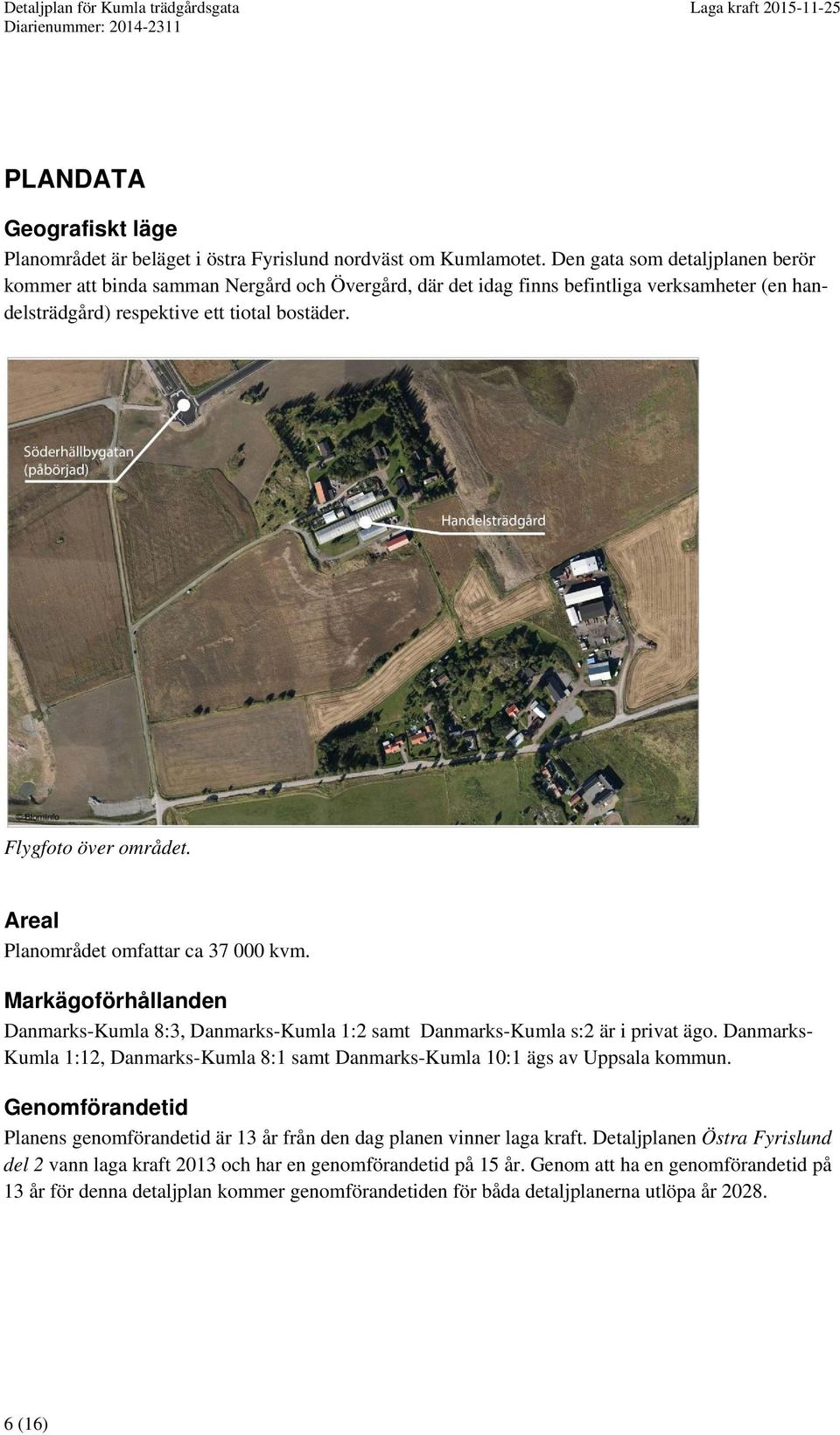 Areal Planområdet omfattar ca 37 000 kvm. Markägoförhållanden Danmarks-Kumla 8:3, Danmarks-Kumla 1:2 samt Danmarks-Kumla s:2 är i privat ägo.