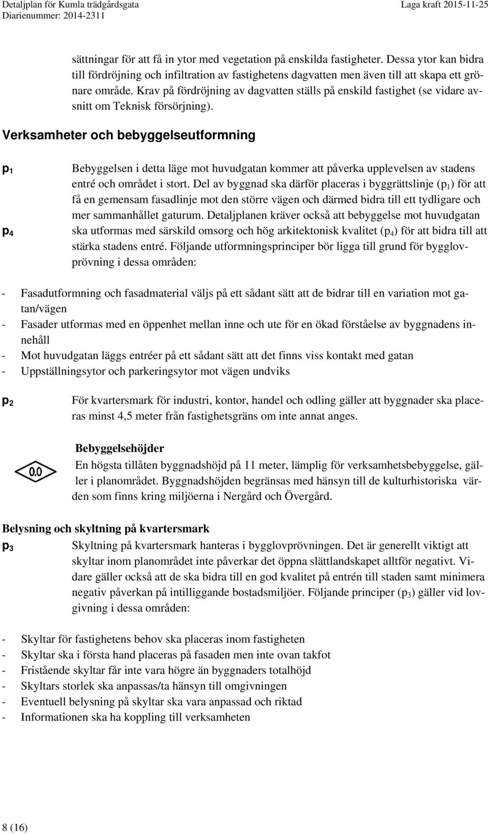 Verksamheter och bebyggelseutformning p 1 p 4 Bebyggelsen i detta läge mot huvudgatan kommer att påverka upplevelsen av stadens entré och området i stort.