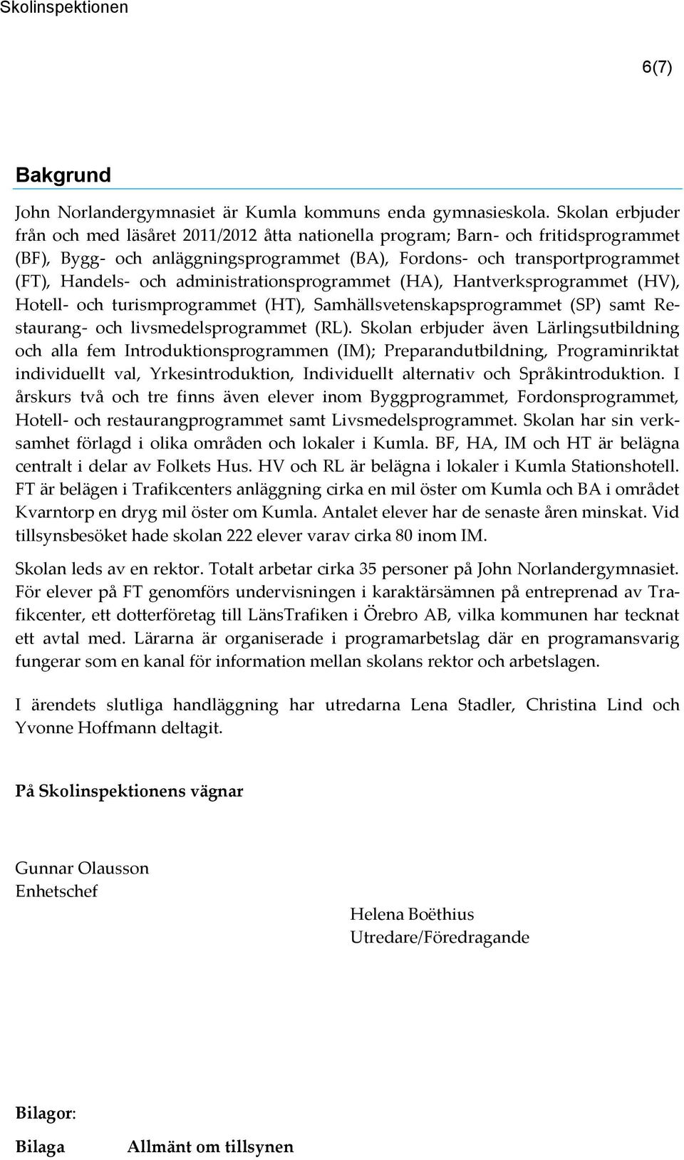 administrationsprogrammet (HA), Hantverksprogrammet (HV), Hotell- och turismprogrammet (HT), Samhällsvetenskapsprogrammet (SP) samt Restaurang- och livsmedelsprogrammet (RL).