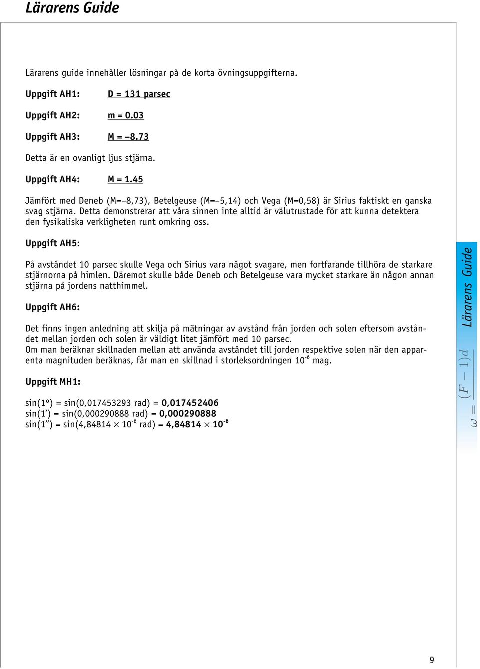 Detta demonstrerar att våra sinnen inte alltid är välutrustade för att kunna detektera den fysikaliska verkligheten runt omkring oss.