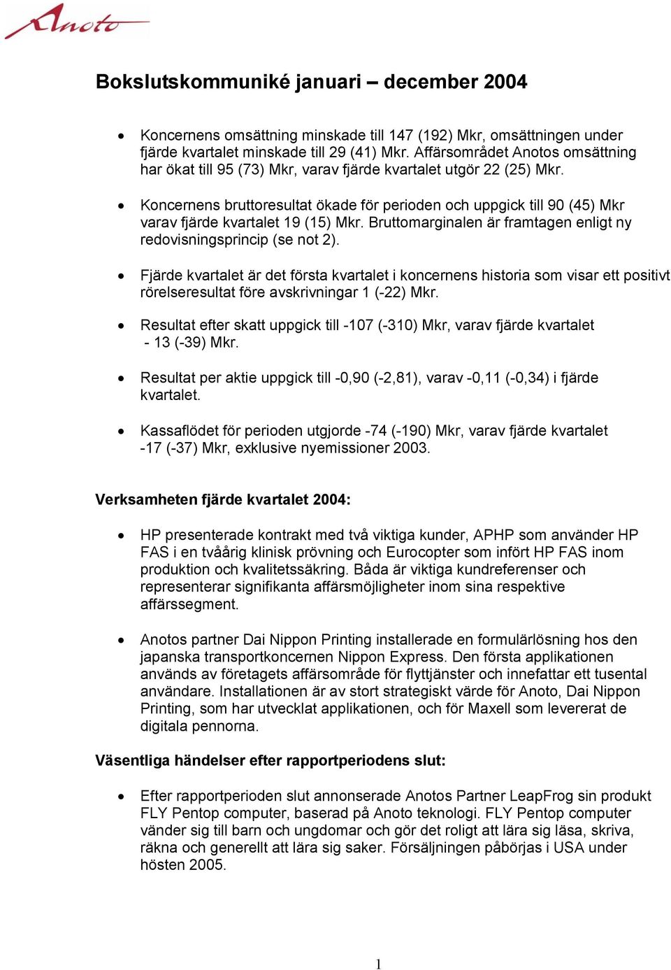 Koncernens bruttoresultat ökade för perioden och uppgick till 90 (45) Mkr varav fjärde kvartalet 19 (15) Mkr. Bruttomarginalen är framtagen enligt ny redovisningsprincip (se not 2).