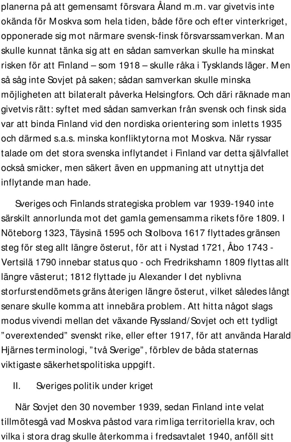 Men så såg inte Sovjet på saken; sådan samverkan skulle minska möjligheten att bilateralt påverka Helsingfors.