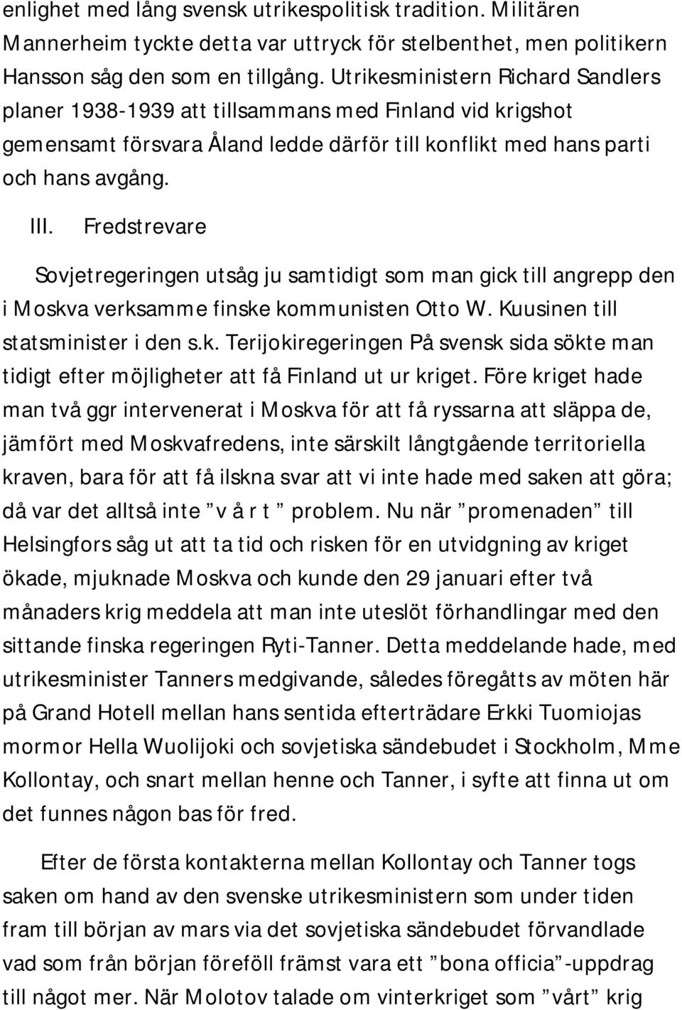 Fredstrevare Sovjetregeringen utsåg ju samtidigt som man gick till angrepp den i Moskva verksamme finske kommunisten Otto W. Kuusinen till statsminister i den s.k. Terijokiregeringen På svensk sida sökte man tidigt efter möjligheter att få Finland ut ur kriget.