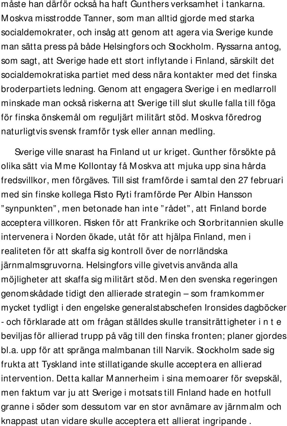 Ryssarna antog, som sagt, att Sverige hade ett stort inflytande i Finland, särskilt det socialdemokratiska partiet med dess nära kontakter med det finska broderpartiets ledning.