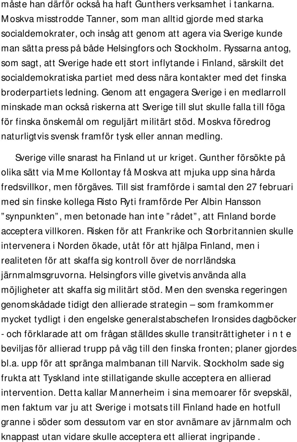 Ryssarna antog, som sagt, att Sverige hade ett stort inflytande i Finland, särskilt det socialdemokratiska partiet med dess nära kontakter med det finska broderpartiets ledning.