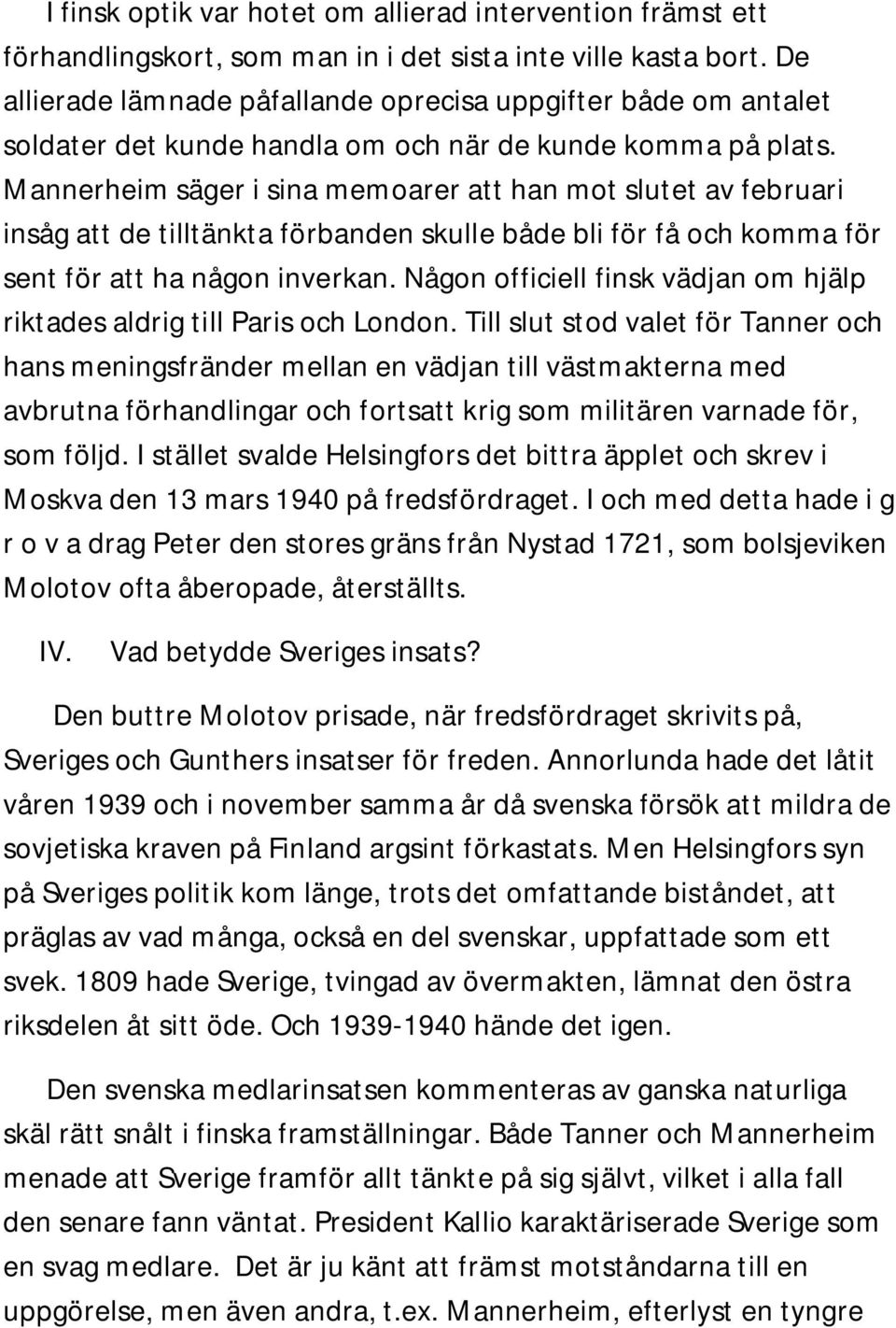 Mannerheim säger i sina memoarer att han mot slutet av februari insåg att de tilltänkta förbanden skulle både bli för få och komma för sent för att ha någon inverkan.