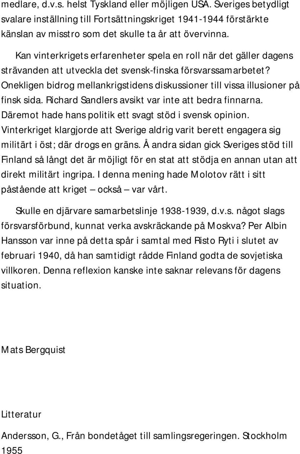 Onekligen bidrog mellankrigstidens diskussioner till vissa illusioner på finsk sida. Richard Sandlers avsikt var inte att bedra finnarna. Däremot hade hans politik ett svagt stöd i svensk opinion.