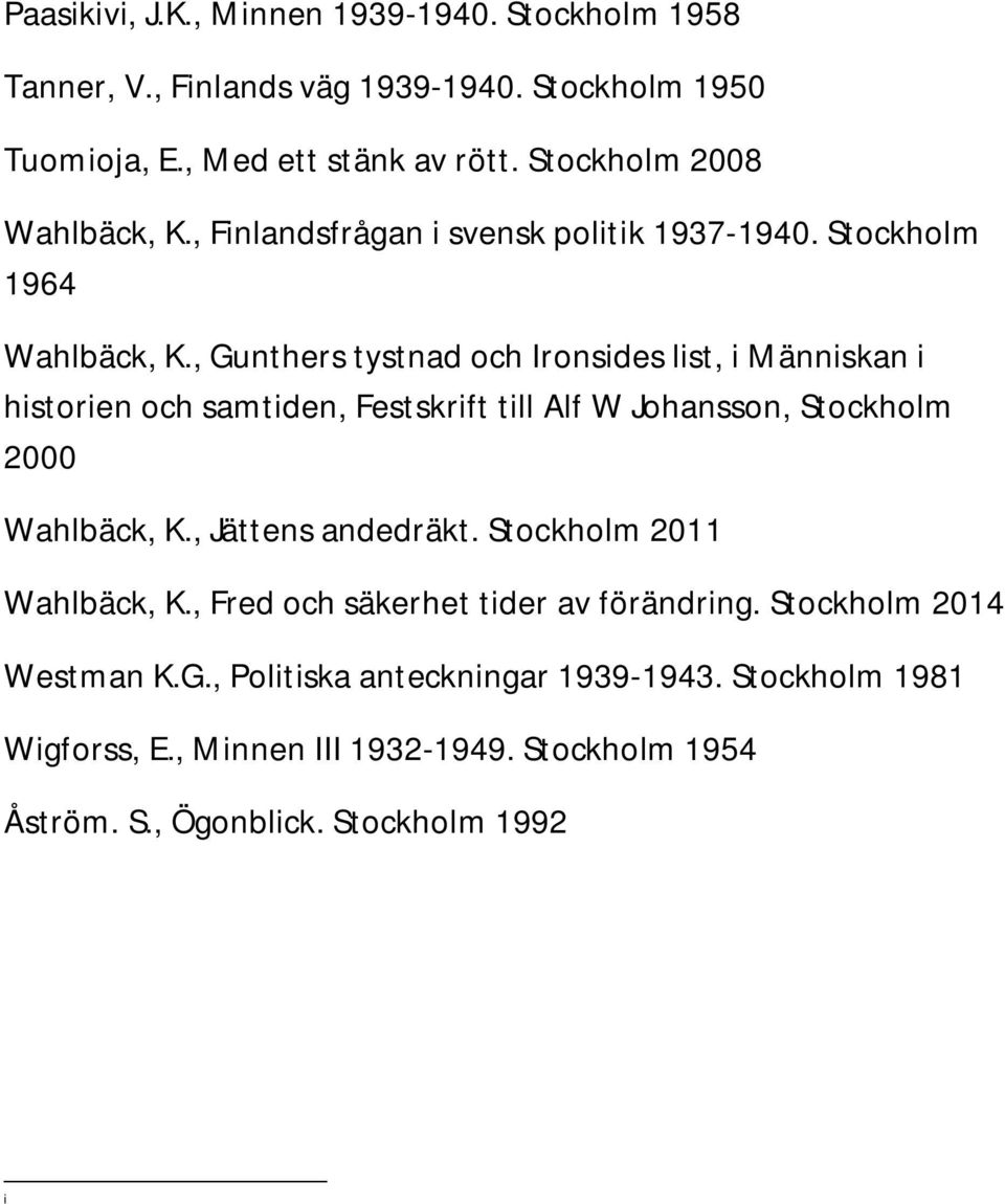 , Gunthers tystnad och Ironsides list, i Människan i historien och samtiden, Festskrift till Alf W Johansson, Stockholm 2000 Wahlbäck, K., Jättens andedräkt.