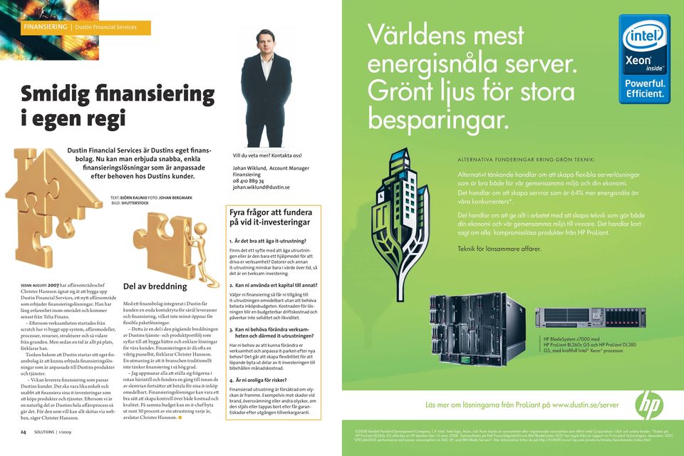 s e d a n a u g u s t i 2007 har affärsområdeschef Christer Hansson ägnat sig åt att bygga upp Dustin Financial Services, ett nytt affärsområde som erbjuder finansieringslösningar.