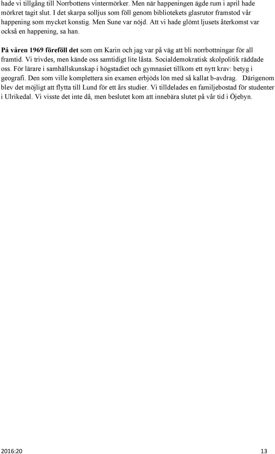 På våren 1969 föreföll det som om Karin och jag var på väg att bli norrbottningar för all framtid. Vi trivdes, men kände oss samtidigt lite låsta. Socialdemokratisk skolpolitik räddade oss.