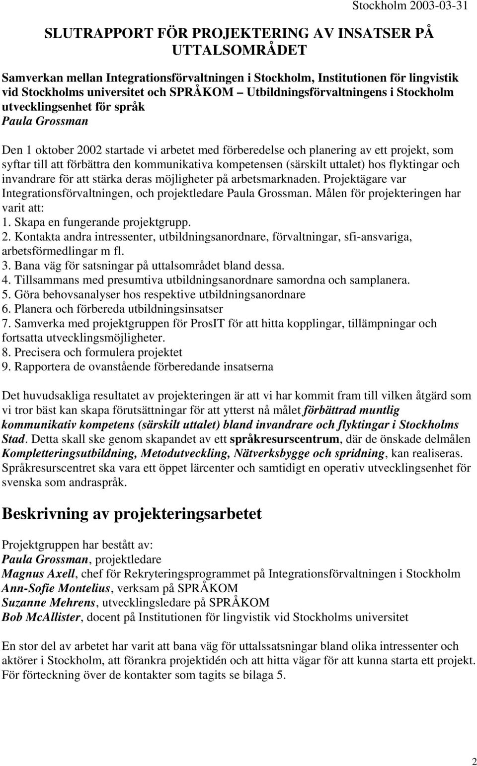 förbättra den kommunikativa kompetensen (särskilt uttalet) hos flyktingar och invandrare för att stärka deras möjligheter på arbetsmarknaden.