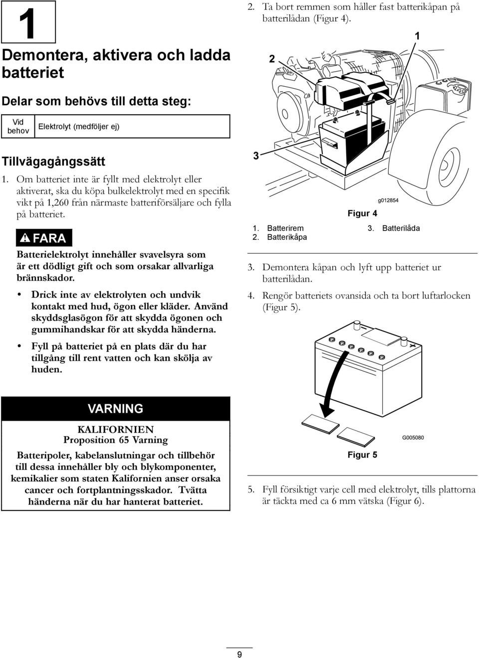 Om batteriet inte är fyllt med elektrolyt eller aktiverat, ska du köpa bulkelektrolyt med en specifik vikt på 1,260 från närmaste batteriförsäljare och fylla på batteriet.