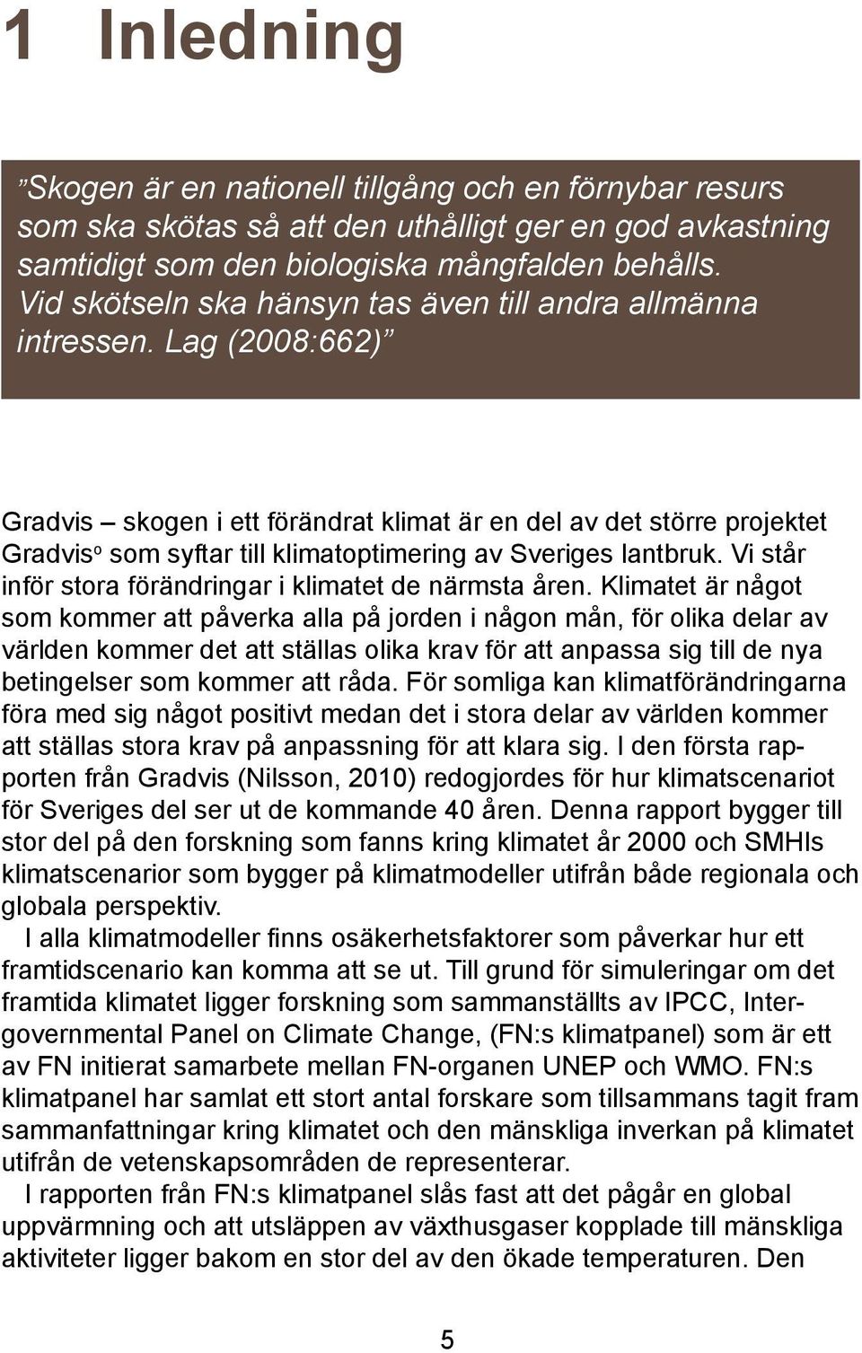 Lag (2008:662) Gradvis skogen i ett förändrat klimat är en del av det större projektet Gradvis o som syftar till klimatoptimering av Sveriges lantbruk.
