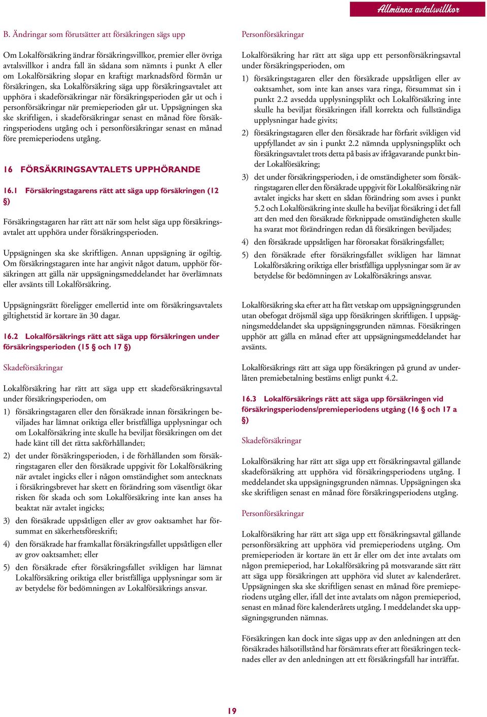 Lokalförsäkring slopar en kraftigt marknadsförd förmån ur försäkringen, ska Lokalförsäkring säga upp försäkringsavtalet att upphöra i skadeförsäkringar när försäkringsperioden går ut och i