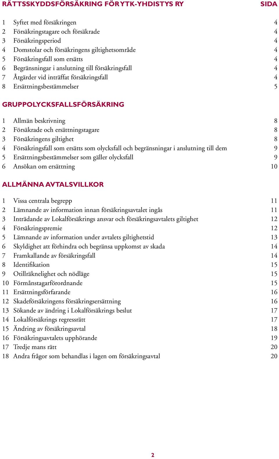 beskrivning 8 2 Försäkrade och ersättningstagare 8 3 Försäkringens giltighet 8 4 Försäkringsfall som ersätts som olycksfall och begränsningar i anslutning till dem 9 5 Ersättningsbestämmelser som