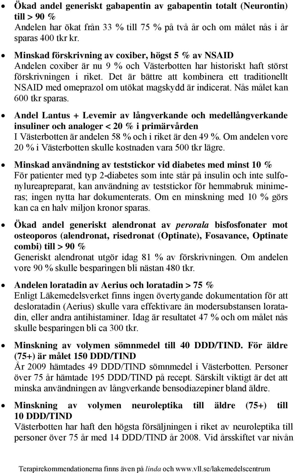 Det är bättre att kombinera ett traditionellt NSAID med omeprazol om utökat magskydd är indicerat. Nås målet kan 600 tkr sparas.