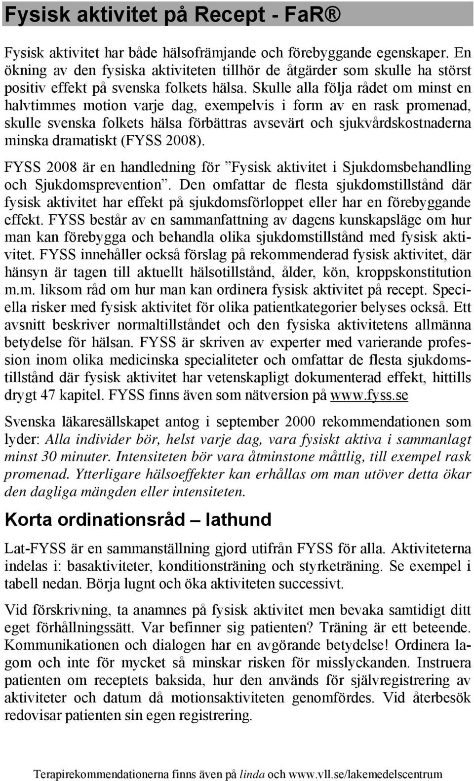 Skulle alla följa rådet om minst en halvtimmes motion varje dag, exempelvis i form av en rask promenad, skulle svenska folkets hälsa förbättras avsevärt och sjukvårdskostnaderna minska dramatiskt