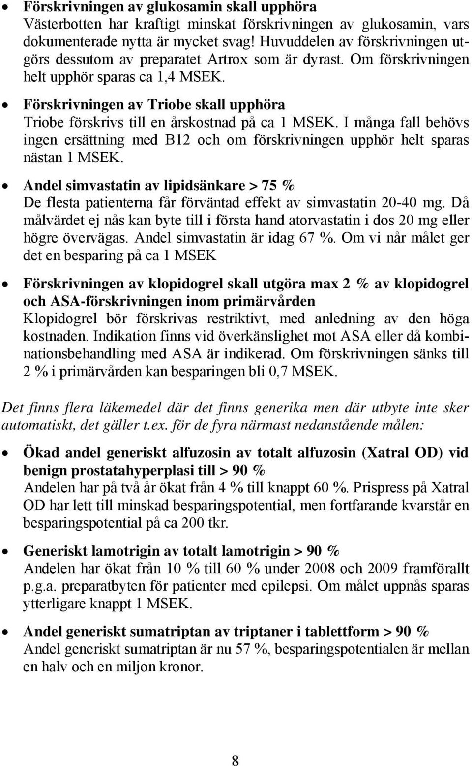Förskrivningen av Triobe skall upphöra Triobe förskrivs till en årskostnad på ca 1 MSEK. I många fall behövs ingen ersättning med B12 och om förskrivningen upphör helt sparas nästan 1 MSEK.