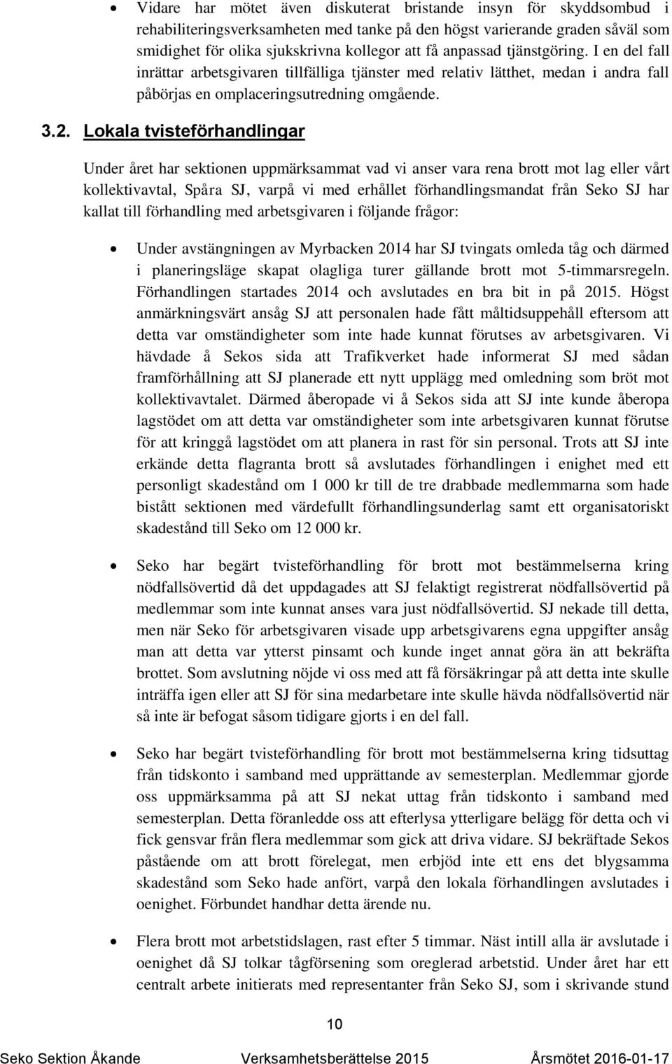 Lokala tvisteförhandlingar Under året har sektionen uppmärksammat vad vi anser vara rena brott mot lag eller vårt kollektivavtal, Spåra SJ, varpå vi med erhållet förhandlingsmandat från Seko SJ har