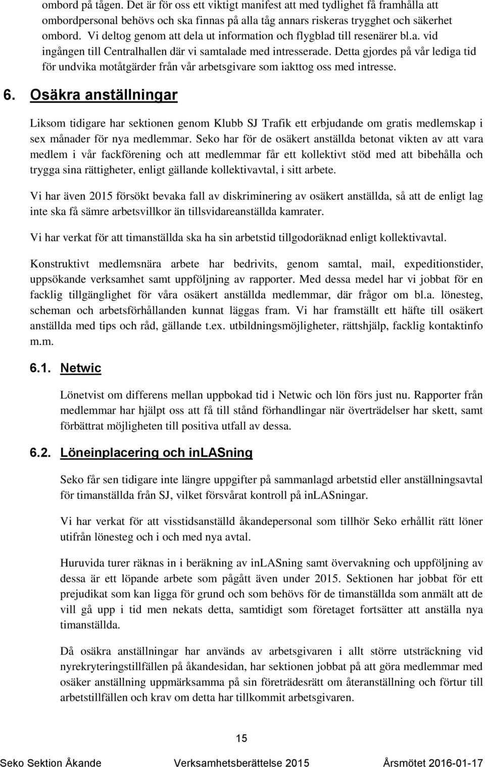 Detta gjordes på vår lediga tid för undvika motåtgärder från vår arbetsgivare som iakttog oss med intresse. 6.