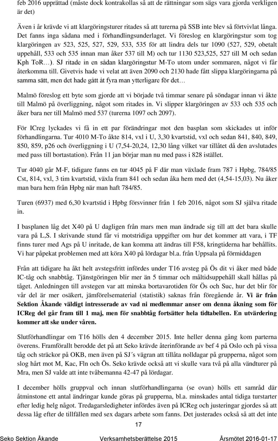 Vi föreslog en klargöringstur som tog klargöringen av 523, 525, 527, 529, 533, 535 för att lindra dels tur 1090 (527, 529, obetalt uppehåll, 533 och 535 innan man åker 537 till M) och tur 1130