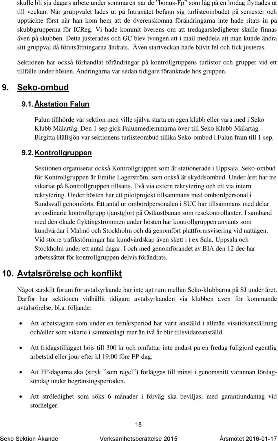 Vi hade kommit överens om att tredagarsledigheter skulle finnas även på skubben. Detta justerades och GC blev tvungen att i mail meddela att man kunde ändra sitt gruppval då förutsättningarna ändrats.