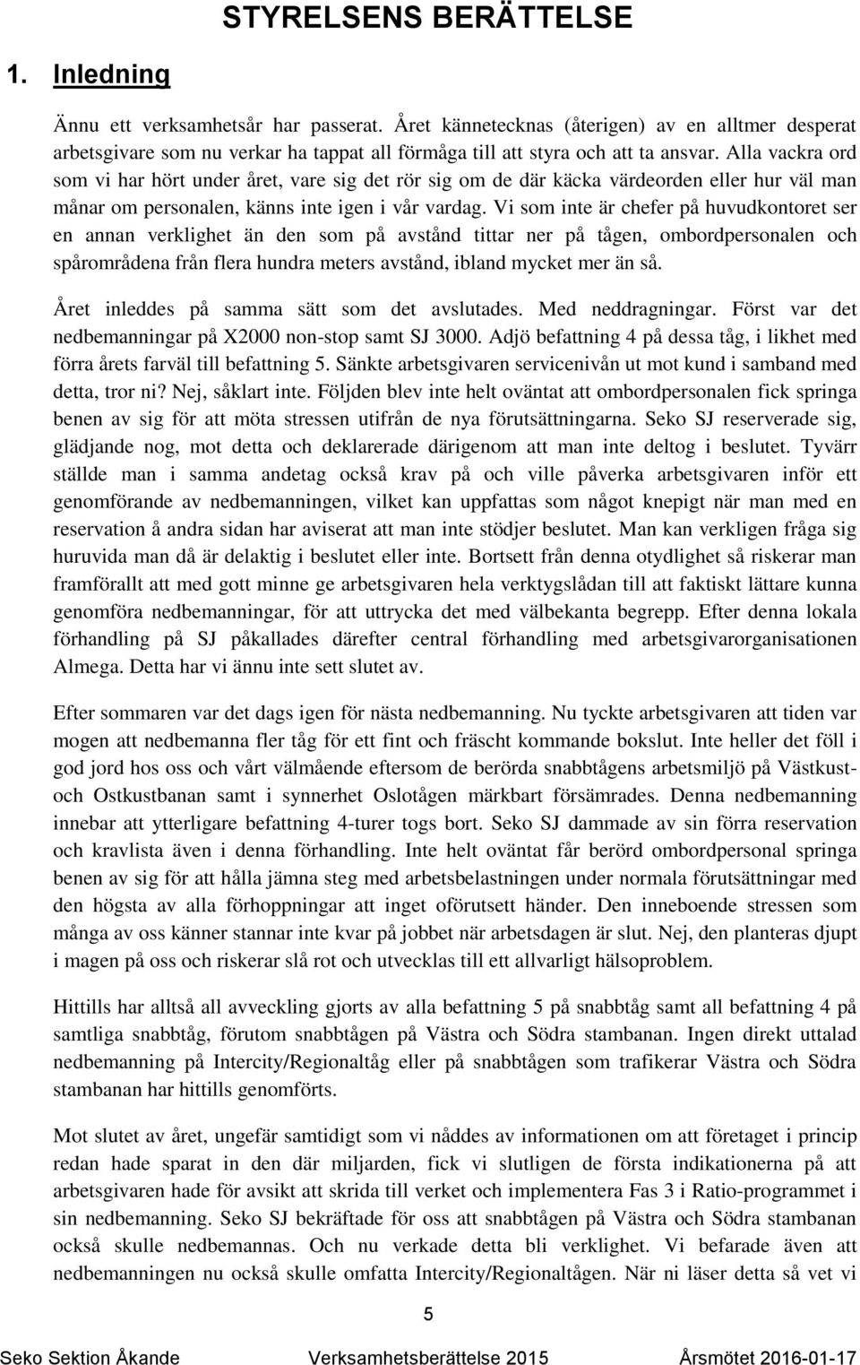 Alla vackra ord som vi har hört under året, vare sig det rör sig om de där käcka värdeorden eller hur väl man månar om personalen, känns inte igen i vår vardag.