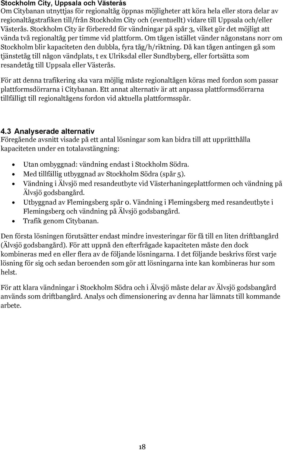 Om tågen istället vänder någonstans norr om Stockholm blir kapaciteten den dubbla, fyra tåg/h/riktning.