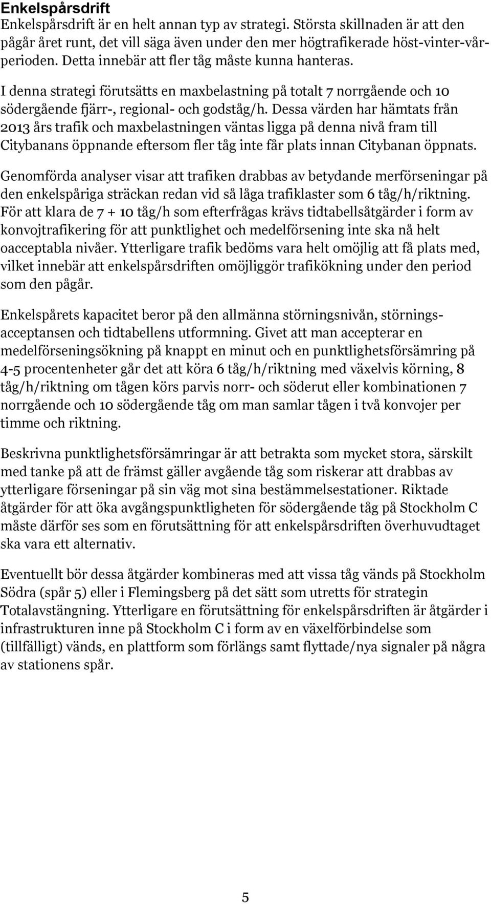 Dessa värden har hämtats från 2013 års trafik och maxbelastningen väntas ligga på denna nivå fram till Citybanans öppnande eftersom fler tåg inte får plats innan Citybanan öppnats.