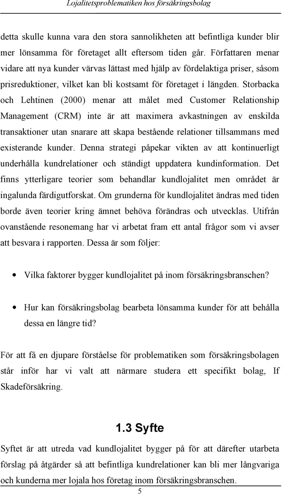 Storbacka och Lehtinen (2000) menar att målet med Customer Relationship Management (CRM) inte är att maximera avkastningen av enskilda transaktioner utan snarare att skapa bestående relationer