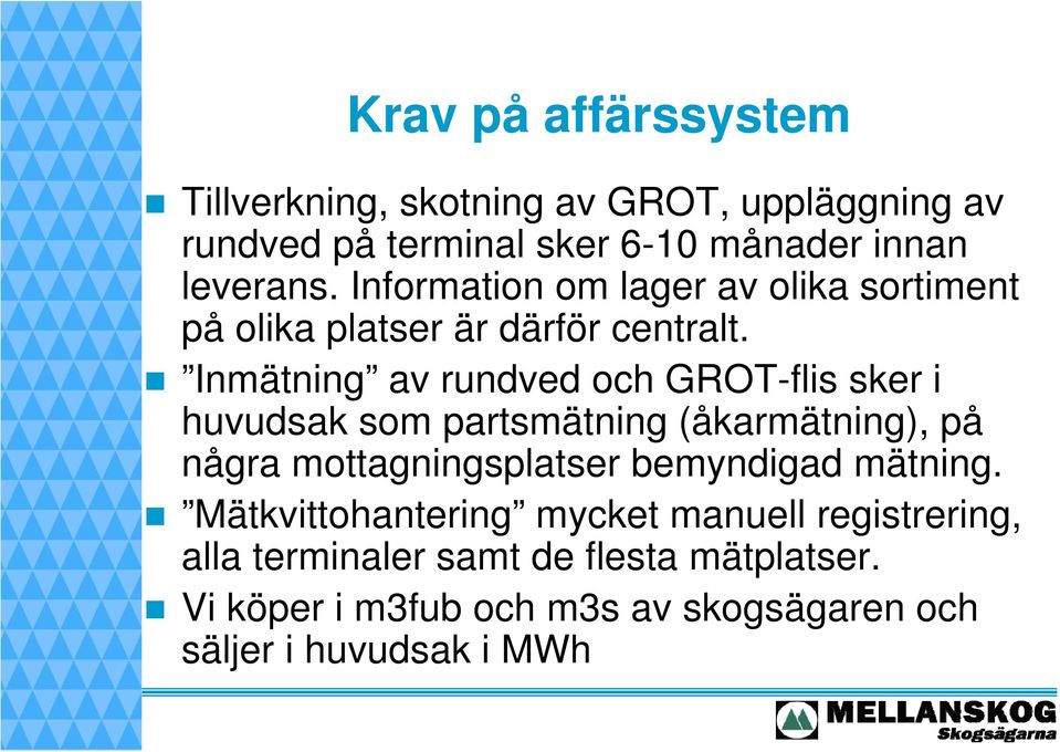 Inmätning av rundved och GROT-flis sker i huvudsak som partsmätning (åkarmätning), på några mottagningsplatser bemyndigad