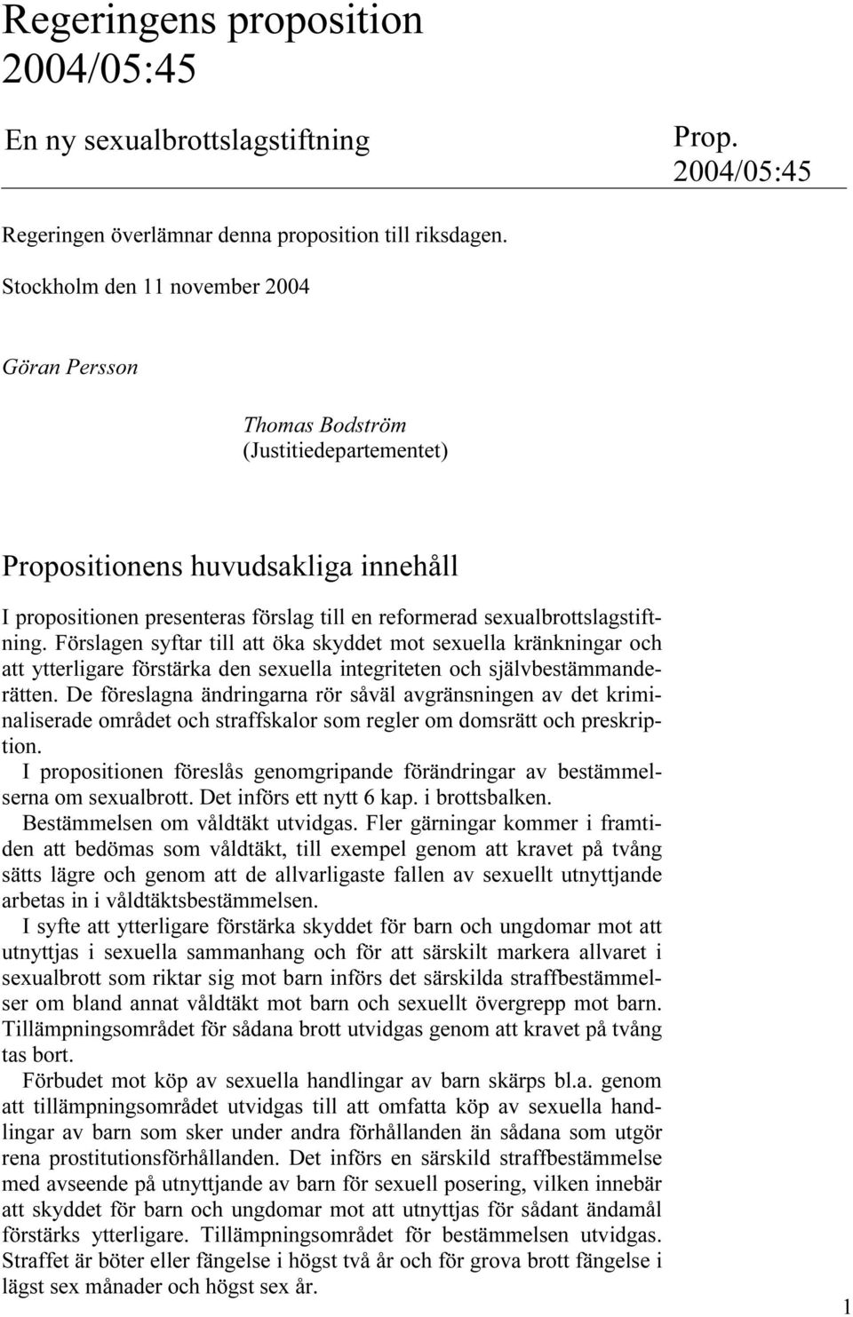 sexualbrottslagstiftning. Förslagen syftar till att öka skyddet mot sexuella kränkningar och att ytterligare förstärka den sexuella integriteten och självbestämmanderätten.