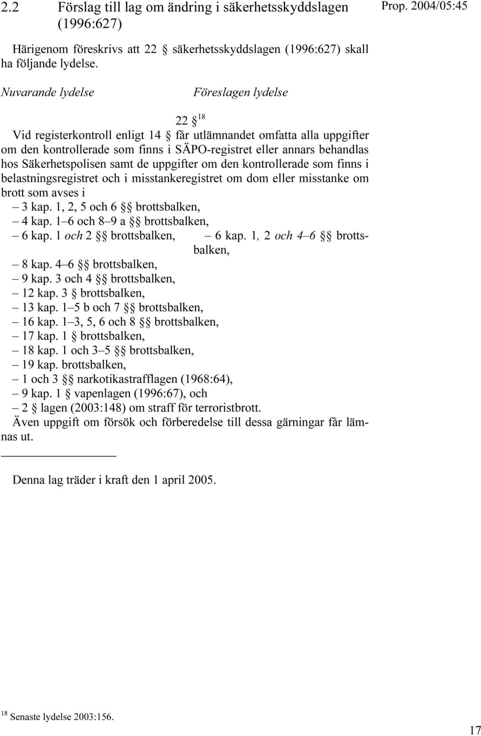 Säkerhetspolisen samt de uppgifter om den kontrollerade som finns i belastningsregistret och i misstankeregistret om dom eller misstanke om brott som avses i 3 kap. 1, 2, 5 och 6 brottsbalken, 4 kap.