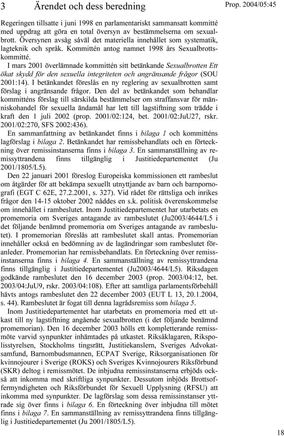 I mars 2001 överlämnade kommittén sitt betänkande Sexualbrotten Ett ökat skydd för den sexuella integriteten och angränsande frågor (SOU 2001:14).