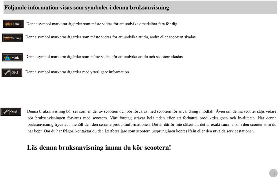 Denna symbol markerar åtgärder med ytterligare information. Obs! Denna bruksanvisning bör ses som en del av scootern och bör förvaras med scootern för användning i nödfall.