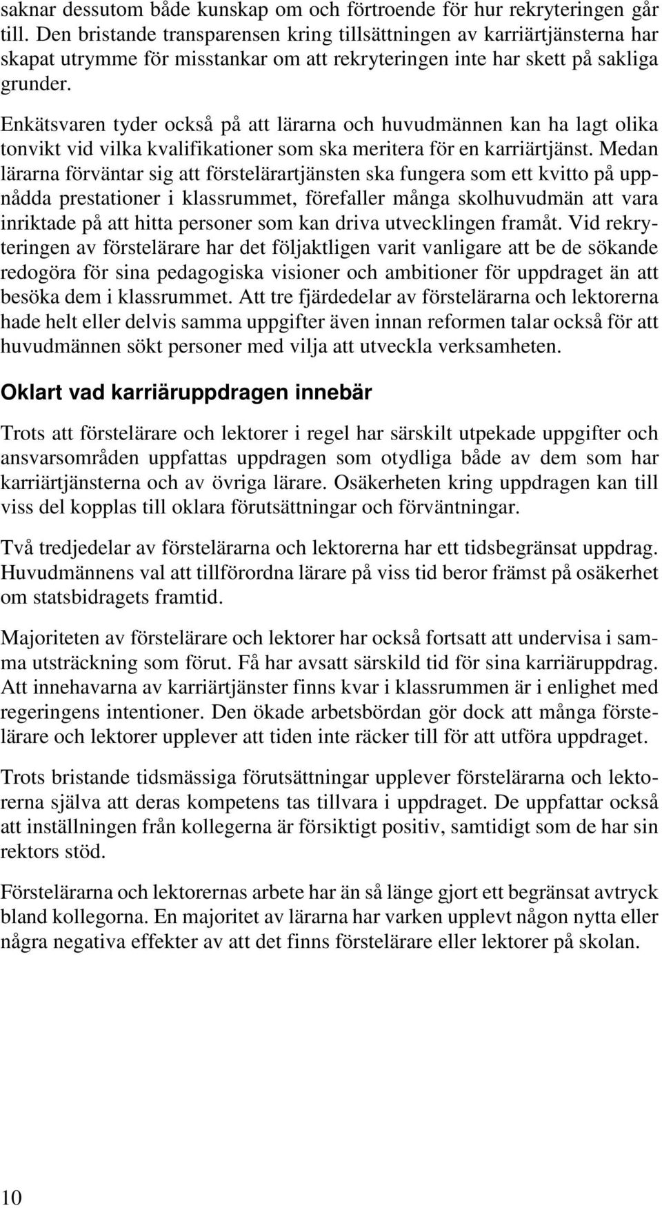 Enkätsvaren tyder också på att lärarna och huvudmännen kan ha lagt olika tonvikt vid vilka kvalifikationer som ska meritera för en karriärtjänst.