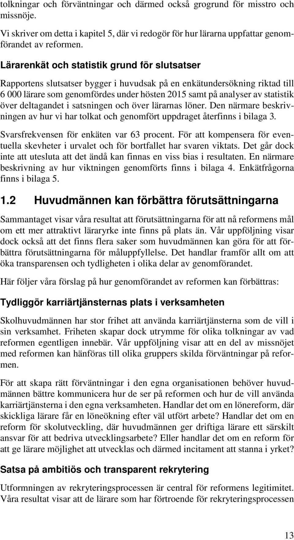 över deltagandet i satsningen och över lärarnas löner. Den närmare beskrivningen av hur vi har tolkat och genomfört uppdraget återfinns i bilaga 3. Svarsfrekvensen för enkäten var 63 procent.