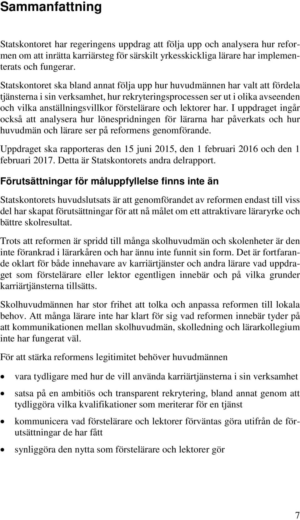 och lektorer har. I uppdraget ingår också att analysera hur lönespridningen för lärarna har påverkats och hur huvudmän och lärare ser på reformens genomförande.